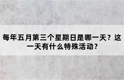 每年五月第三个星期日是哪一天？这一天有什么特殊活动？