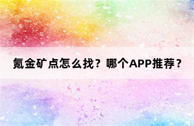 氪金矿点怎么找？哪个APP推荐？