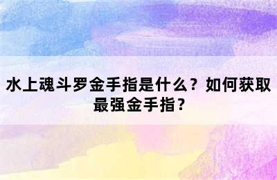 水上魂斗罗金手指是什么？如何获取最强金手指？