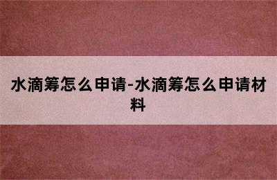 水滴筹怎么申请-水滴筹怎么申请材料