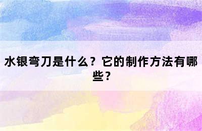 水银弯刀是什么？它的制作方法有哪些？