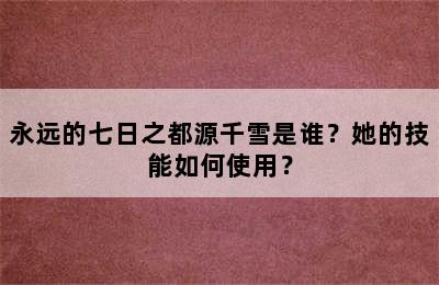 永远的七日之都源千雪是谁？她的技能如何使用？