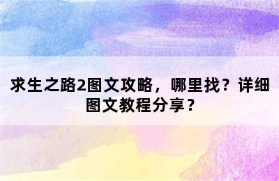 求生之路2图文攻略，哪里找？详细图文教程分享？