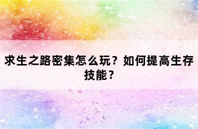 求生之路密集怎么玩？如何提高生存技能？