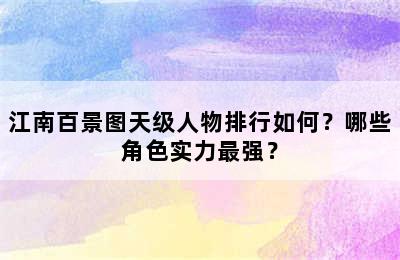 江南百景图天级人物排行如何？哪些角色实力最强？