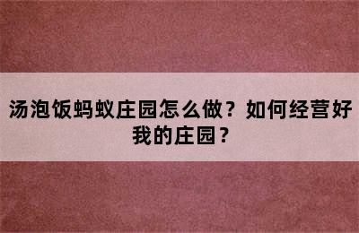 汤泡饭蚂蚁庄园怎么做？如何经营好我的庄园？