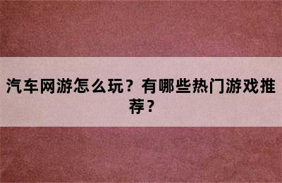 汽车网游怎么玩？有哪些热门游戏推荐？