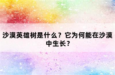 沙漠英雄树是什么？它为何能在沙漠中生长？