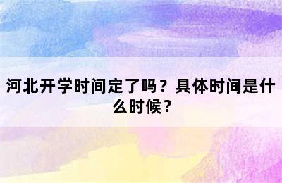 河北开学时间定了吗？具体时间是什么时候？