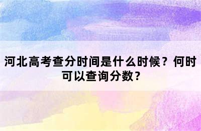 河北高考查分时间是什么时候？何时可以查询分数？