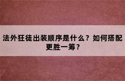 法外狂徒出装顺序是什么？如何搭配更胜一筹？