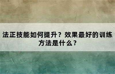 法正技能如何提升？效果最好的训练方法是什么？