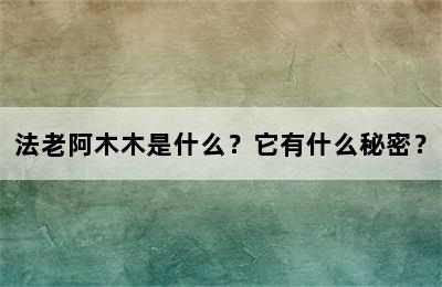 法老阿木木是什么？它有什么秘密？