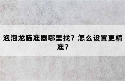 泡泡龙瞄准器哪里找？怎么设置更精准？