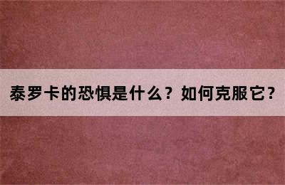 泰罗卡的恐惧是什么？如何克服它？