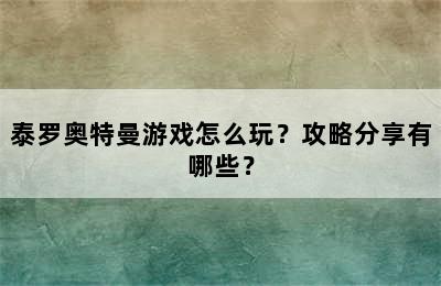 泰罗奥特曼游戏怎么玩？攻略分享有哪些？