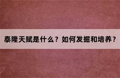 泰隆天赋是什么？如何发掘和培养？