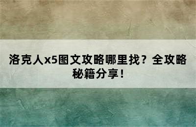 洛克人x5图文攻略哪里找？全攻略秘籍分享！