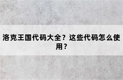 洛克王国代码大全？这些代码怎么使用？