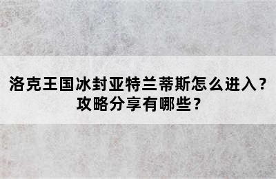 洛克王国冰封亚特兰蒂斯怎么进入？攻略分享有哪些？