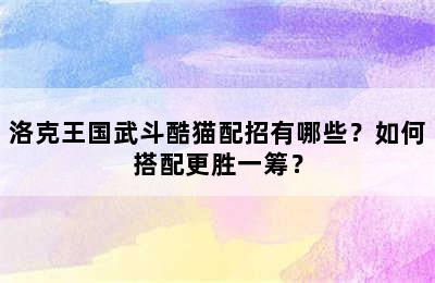 洛克王国武斗酷猫配招有哪些？如何搭配更胜一筹？