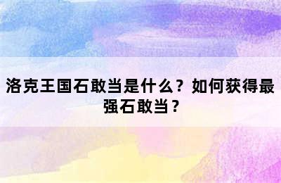 洛克王国石敢当是什么？如何获得最强石敢当？