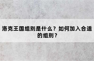 洛克王国组别是什么？如何加入合适的组别？