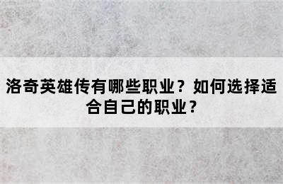 洛奇英雄传有哪些职业？如何选择适合自己的职业？