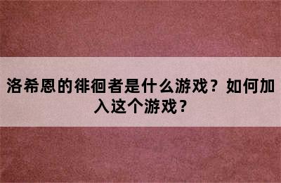 洛希恩的徘徊者是什么游戏？如何加入这个游戏？