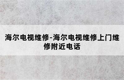 海尔电视维修-海尔电视维修上门维修附近电话