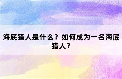 海底猎人是什么？如何成为一名海底猎人？