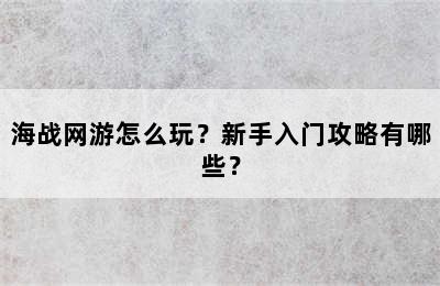 海战网游怎么玩？新手入门攻略有哪些？