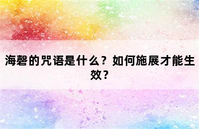 海磬的咒语是什么？如何施展才能生效？