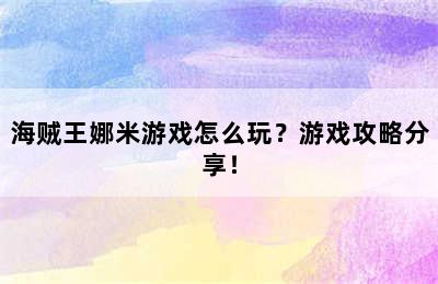 海贼王娜米游戏怎么玩？游戏攻略分享！