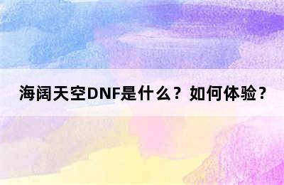 海阔天空DNF是什么？如何体验？