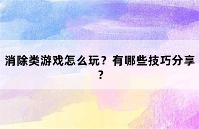 消除类游戏怎么玩？有哪些技巧分享？