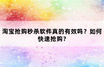 淘宝抢购秒杀软件真的有效吗？如何快速抢购？