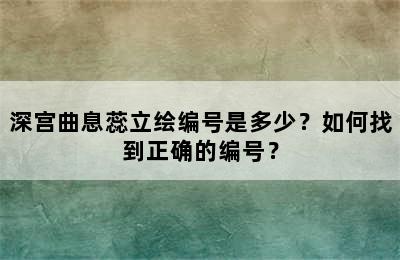 深宫曲息蕊立绘编号是多少？如何找到正确的编号？