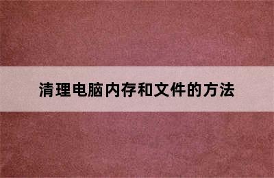 清理电脑内存和文件的方法