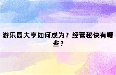 游乐园大亨如何成为？经营秘诀有哪些？