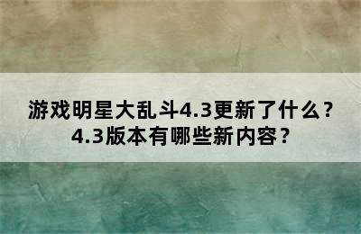 游戏明星大乱斗4.3更新了什么？4.3版本有哪些新内容？