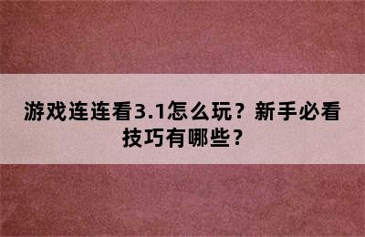 游戏连连看3.1怎么玩？新手必看技巧有哪些？