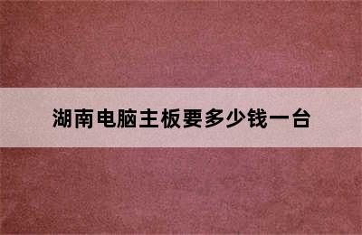 湖南电脑主板要多少钱一台