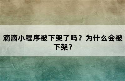 滴滴小程序被下架了吗？为什么会被下架？