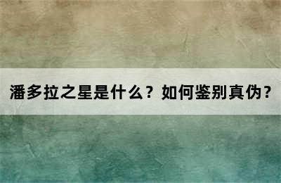 潘多拉之星是什么？如何鉴别真伪？