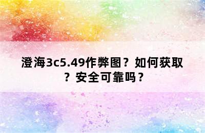 澄海3c5.49作弊图？如何获取？安全可靠吗？