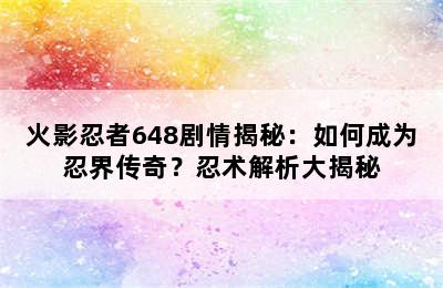 火影忍者648剧情揭秘：如何成为忍界传奇？忍术解析大揭秘