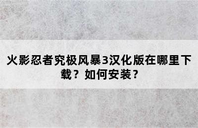 火影忍者究极风暴3汉化版在哪里下载？如何安装？