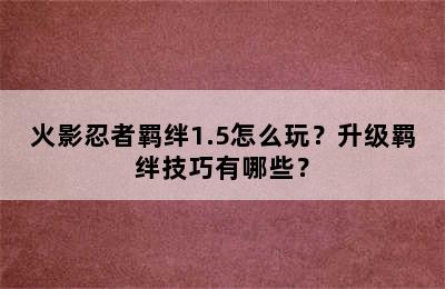 火影忍者羁绊1.5怎么玩？升级羁绊技巧有哪些？