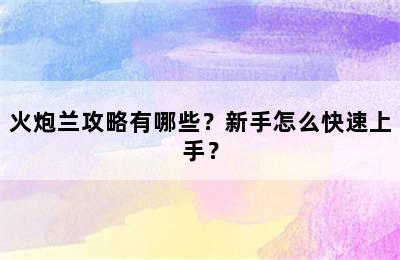 火炮兰攻略有哪些？新手怎么快速上手？